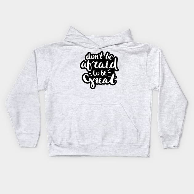 Don't Be Afraid to be Great Quote Kids Hoodie by AnotherOne